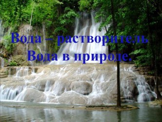 Презентация по природоведению на тему Вода в природе. Вода-растворитель.