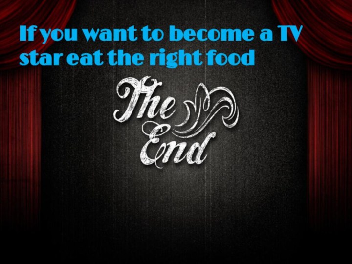 If you want to become a TV star eat the right food