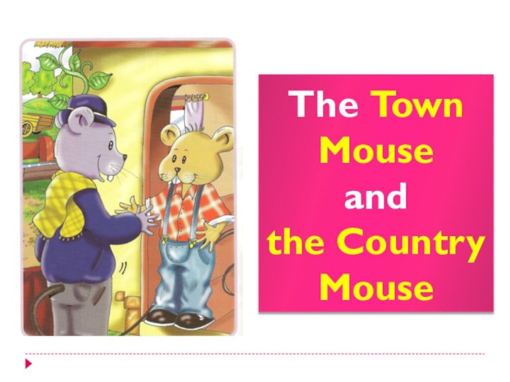 The Town Mouse  and  the Country Mouse