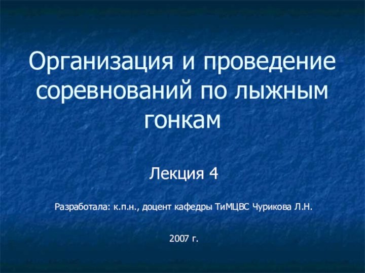 Организация и проведение соревнований по лыжным гонкамЛекция 4Разработала: к.п.н., доцент кафедры ТиМЦВС Чурикова Л.Н.2007 г.