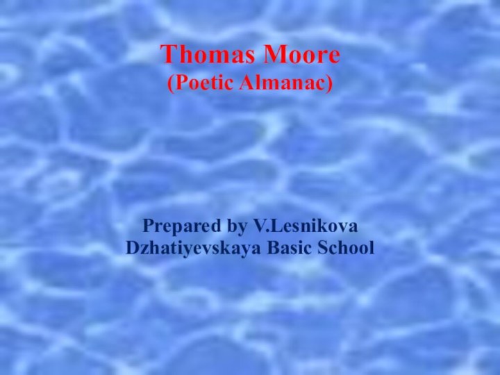 Thomas Moore (Poetic Almanac)Prepared by V.LesnikovaDzhatiyevskaya Basic School