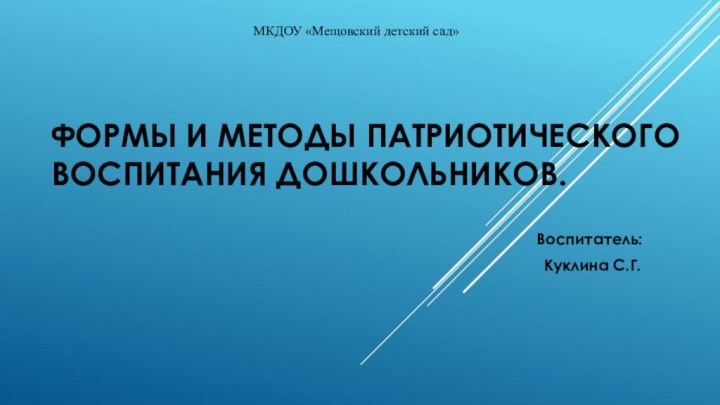 Формы и методы патриотического воспитания дошкольников. Воспитатель: