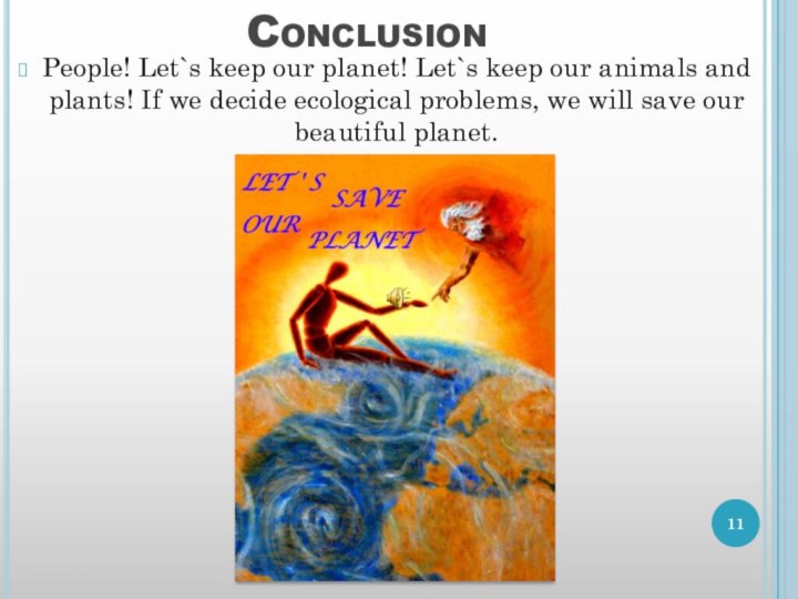 ConclusionPeople! Let`s keep our planet! Let`s keep our animals and plants! If