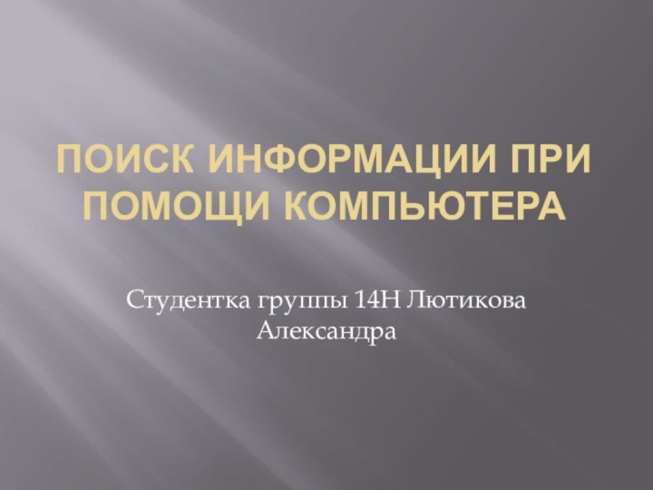 Поиск информации при помощи компьютераСтудентка группы 14Н Лютикова Александра