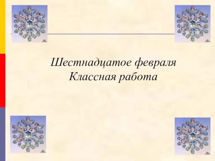 Шестнадцатое февраля Классная работа