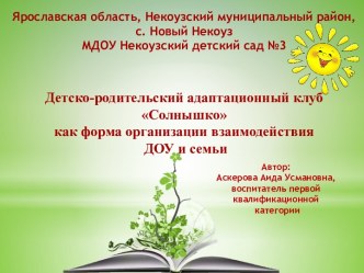 Презентация -Детско-родительский адаптационный клуб Солнышко как форма организации взаимодействия ДОУ и семьи.