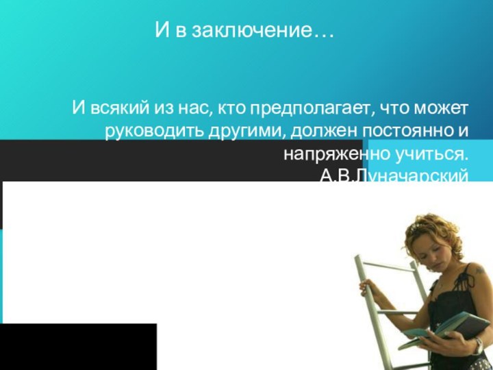 И в заключение…И всякий из нас, кто предполагает, что может руководить другими,