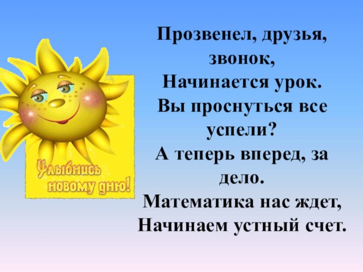 Прозвенел, друзья, звонок, Начинается урок. Вы проснуться все успели? А теперь вперед,