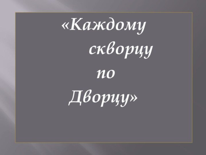 «Каждому скворцу по  дворцу»«Каждому    скворцу поДворцу»