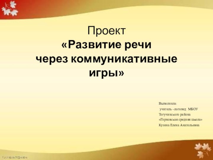 Проект  «Развитие речи  через коммуникативные игры» Выполнила: учитель –логопед МБОУ