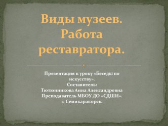 Презентация по предмету Беседы по искусству. Виды музеев. Работа реставратора. 1 кл ДШИ