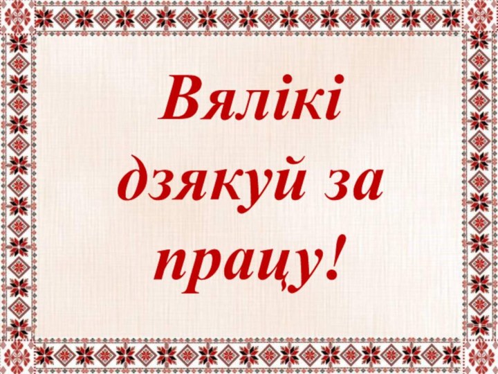 Вялікі дзякуй за працу!