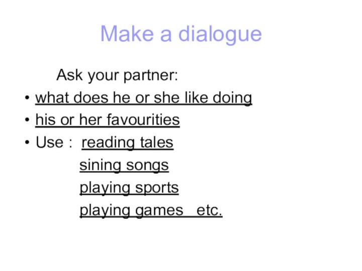 Make a dialogue    Ask your partner:what does he or