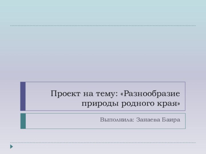 Проект на тему: «Разнообразие природы родного края»Выполнила: Занаева Баира