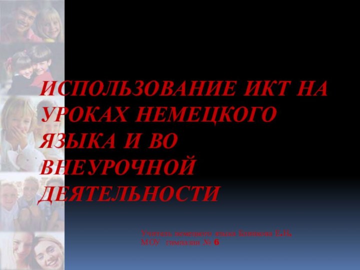 ИСПОЛЬЗОВАНИЕ ИКТ НА УРОКАХ НЕМЕЦКОГО ЯЗЫКА И ВО ВНЕУРОЧНОЙ ДЕЯТЕЛЬНОСТИУчитель немецкого языка