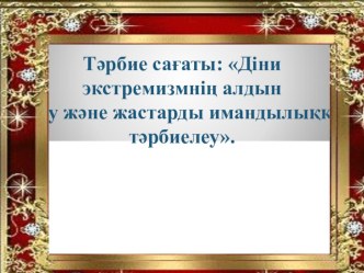 Діни экстремизмнің алдын алу және жастарды имандылыққа тәрбиелеу.