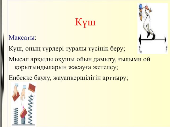 КүшМақсаты: Күш, оның түрлері туралы түсінік беру; Мысал арқылы оқушы ойын дамыту,