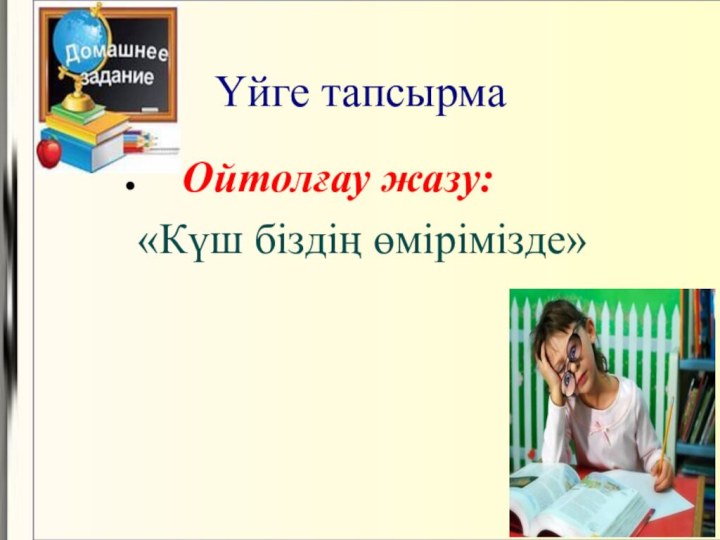 Үйге тапсырма  Ойтолғау жазу: «Күш біздің өмірімізде»