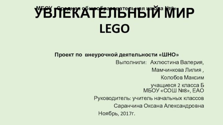 УВЛЕКАТЕЛЬНЫЙ МИР LEGO Проект по внеурочной деятельности «ШНО» Выполнили:  Ахлюстина Валерия,Мамчинкова