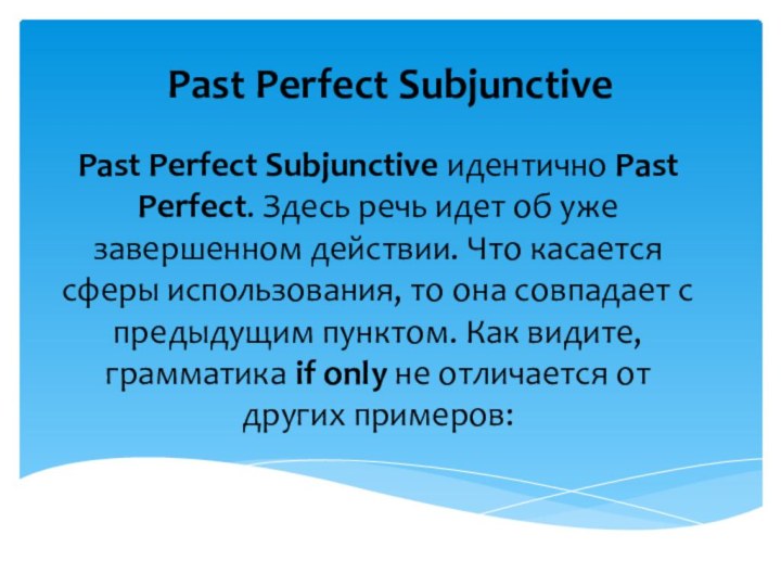 Past Perfect Subjunctive Past Perfect Subjunctive идентично Past Perfect. Здесь речь идет об уже