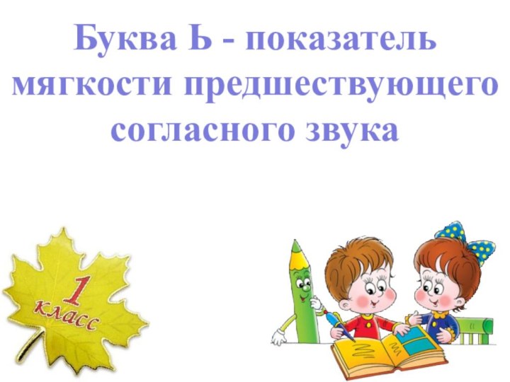 Буква Ь - показатель мягкости предшествующего согласного звука