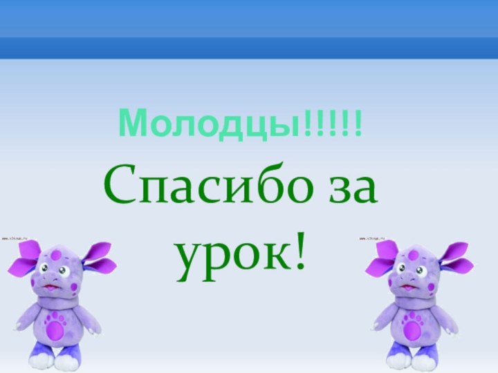 Молодцы!!!!!Спасибо за урок!