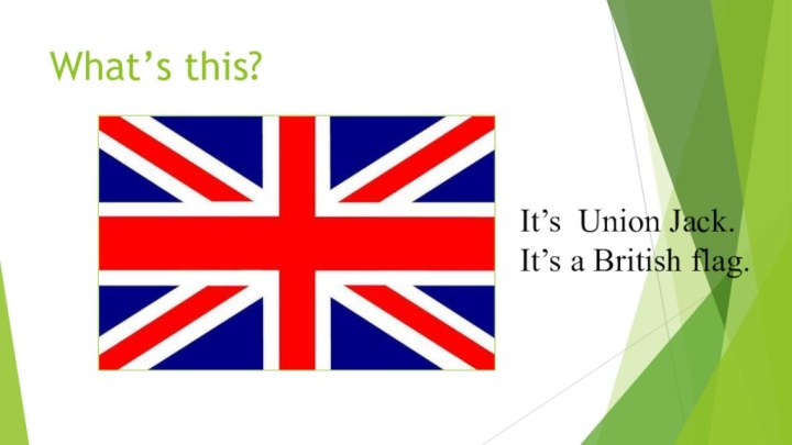 What’s this?It’s Union Jack. It’s a British flag.
