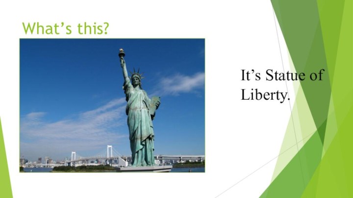 What’s this?It’s Statue of Liberty.