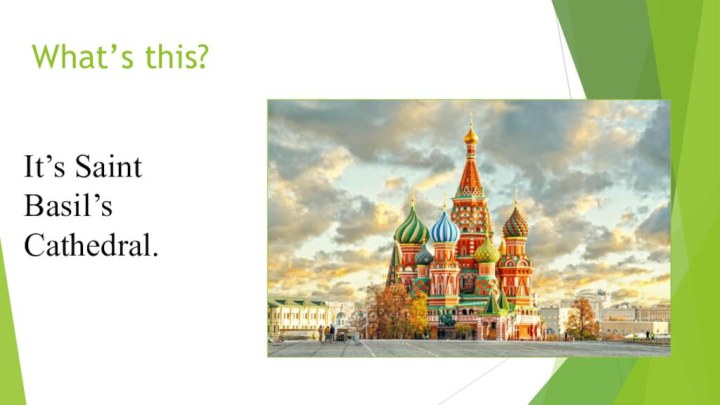 What’s this?It’s Saint Basil’s Cathedral.