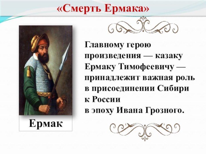 ЕрмакГлавному герою произведения — казаку Ермаку Тимофеевичу — принадлежит важная роль