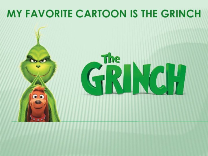 My favorite cartoon is the Grinch