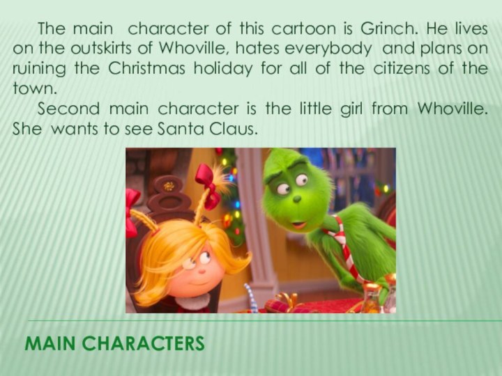 Main charactersThe main character of this cartoon is Grinch. He lives on