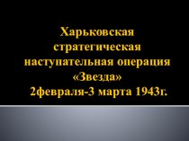 Харьковская стратегическая наступательная операция Звезда 2февраля-3 марта 1943г.