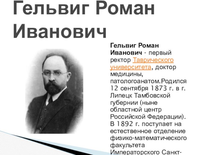 Гельвиг Роман Иванович - первый ректор Таврического университета, доктор медицины, патологоанатом.Родился 12