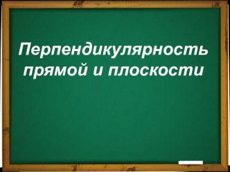 Конспект урока по геометрии на тему: Перпендикулярность прямой и плоскости (урок изучения нового)