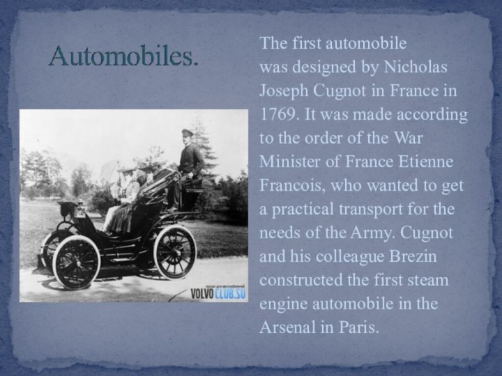The first automobilewas designed by NicholasJoseph Cugnot in France in1769. It