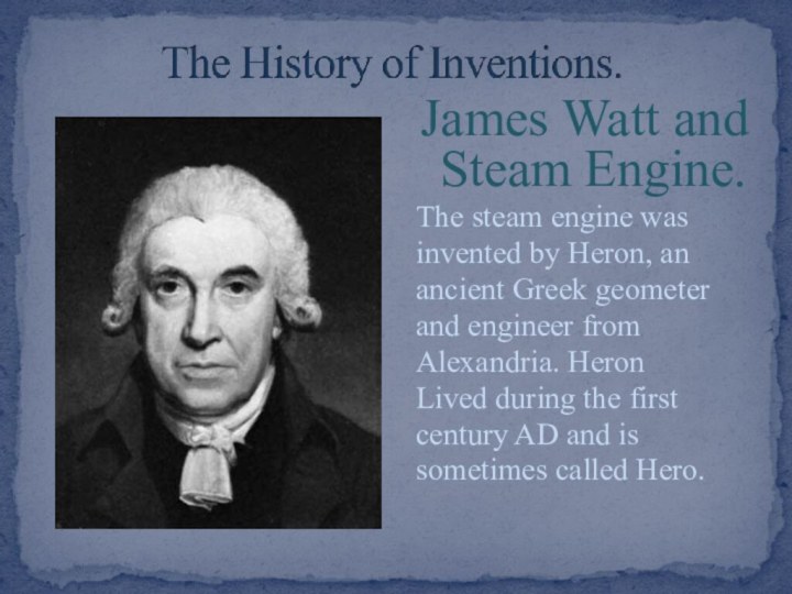 James Watt and Steam Engine.The steam engine wasinvented by