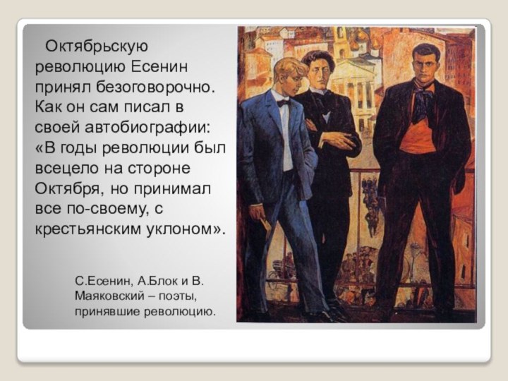 Октябрьскую революцию Есенин принял безоговорочно. Как он сам писал в своей автобиографии: