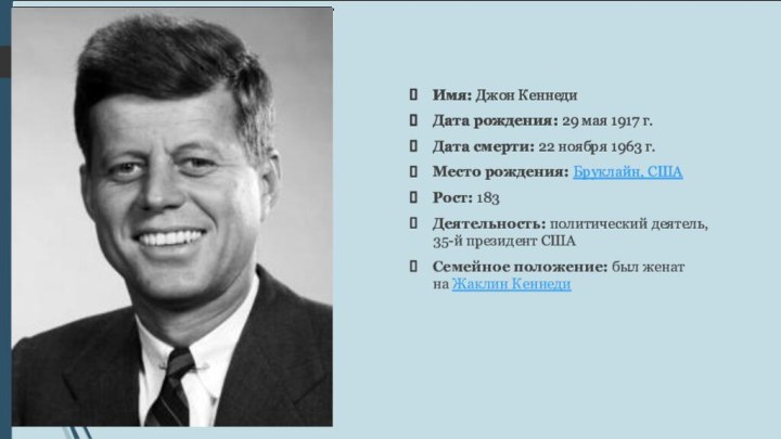 Имя: Джон Кеннеди Дата рождения: 29 мая 1917 г.Дата смерти: 22 ноября 1963