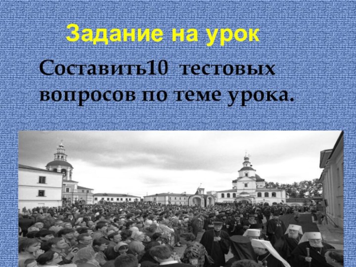 Задание на урокСоставить10 тестовых вопросов по теме урока.