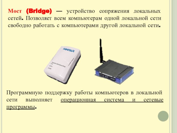Мост (Bridge) — устройство сопряжения локальных сетей. Позволяет всем компьютерам одной локальной
