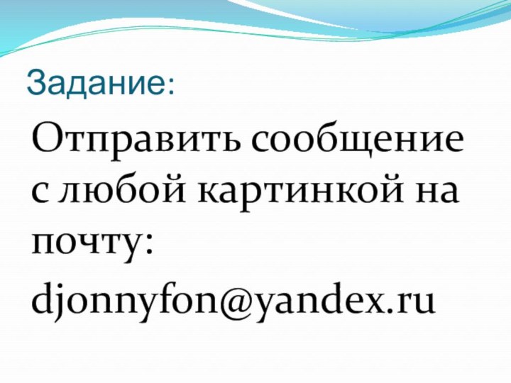 Задание:Отправить сообщение с любой картинкой на почту:djonnyfon@yandex.ru