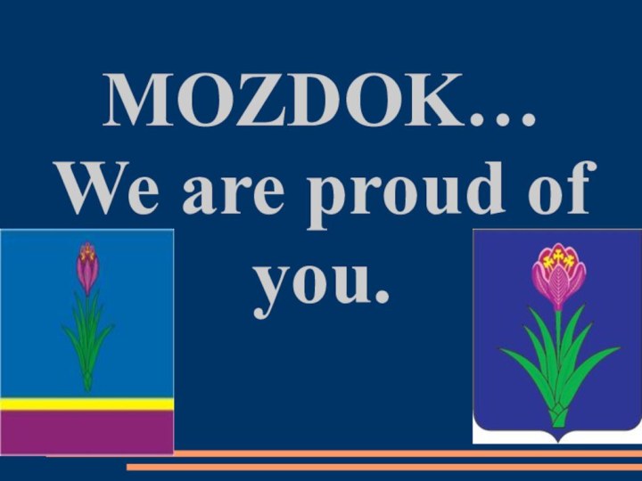 MOZDOK…We are proud of you.