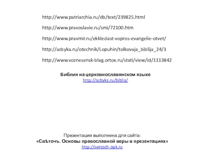 Презентация выполнена для сайта:«Свѣточъ. Основы православной веры в презентациях»http://svetoch-opk.ru Библия на церковнославянском языкеhttp://azbyka.ru/biblia/ http://www.pravoslavie.ru/smi/72100.htmhttp://www.pravmir.ru/ekkleziast-vopros-evangelie-otvet/http://azbyka.ru/otechnik/Lopuhin/tolkovaja_biblija_24/3http://www.voznesensk-blag.ortox.ru/stati/view/id/1113842http://www.patriarchia.ru/db/text/239825.html