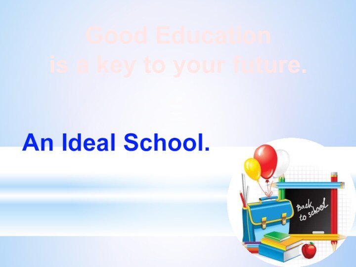 Good Education is a key to your future.An Ideal School.
