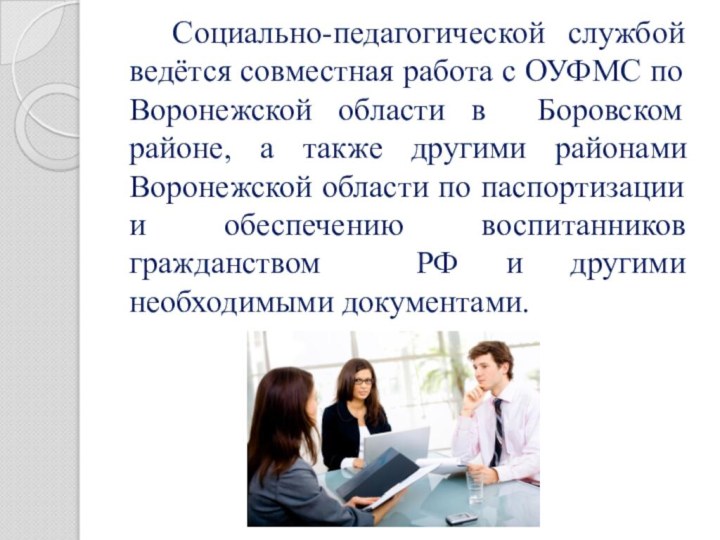Социально-педагогической службой ведётся совместная работа с ОУФМС по Воронежской области в
