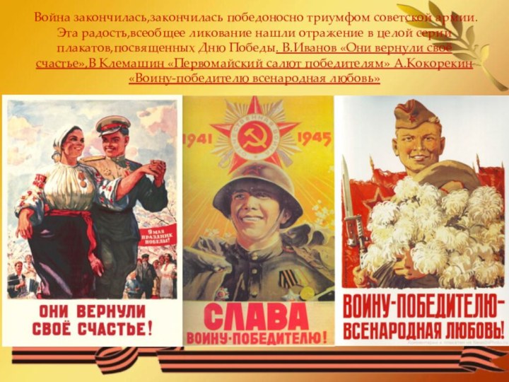 Война закончилась,закончилась победоносно триумфом советской армии. Эта радость,всеобщее ликование нашли отражение