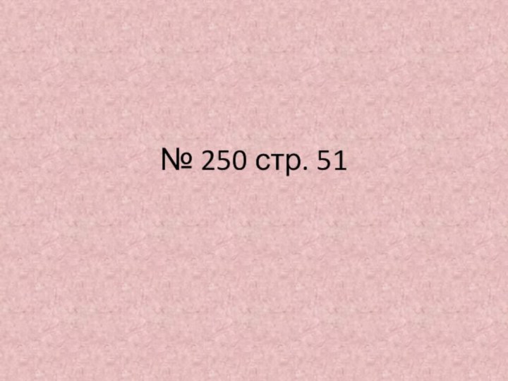 № 250 стр. 51