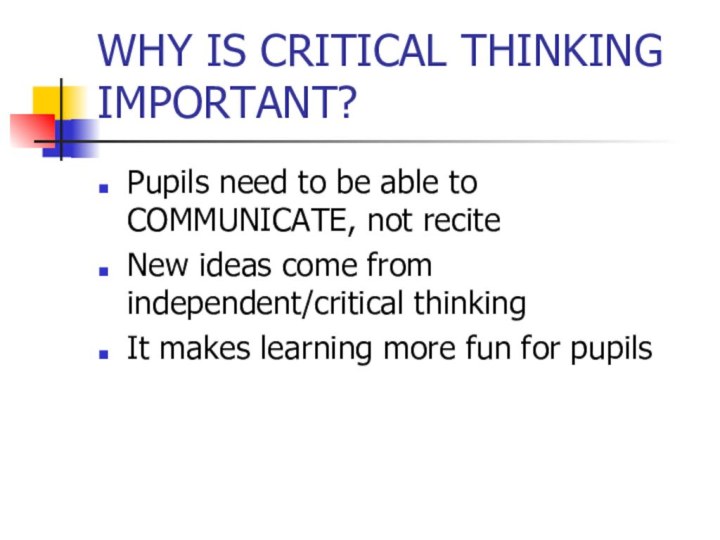 WHY IS CRITICAL THINKING IMPORTANT?Pupils need to be able to COMMUNICATE, not