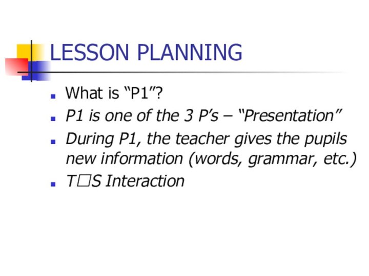 LESSON PLANNINGWhat is “P1”?P1 is one of the 3 P’s – “Presentation”During